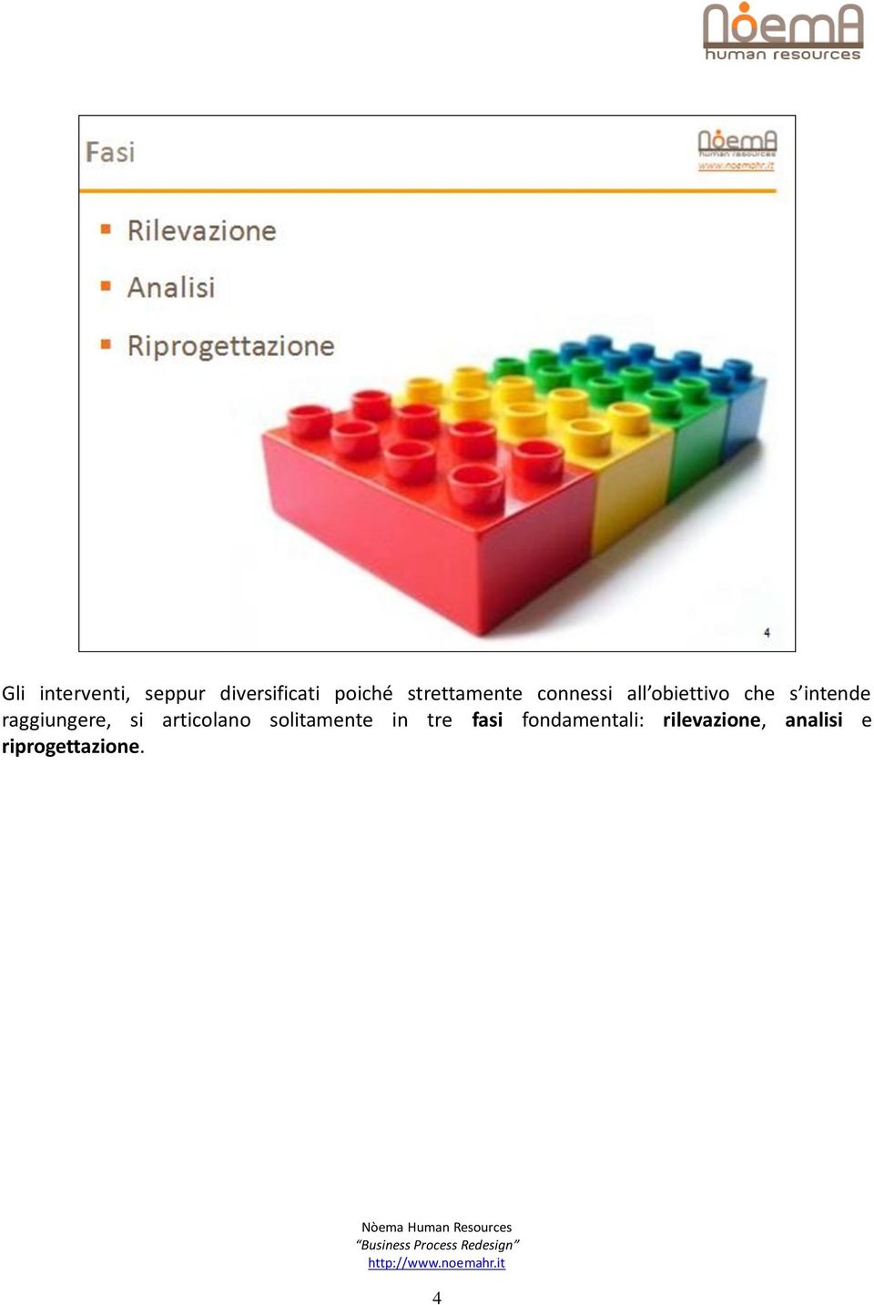 raggiungere, si articolano solitamente in tre