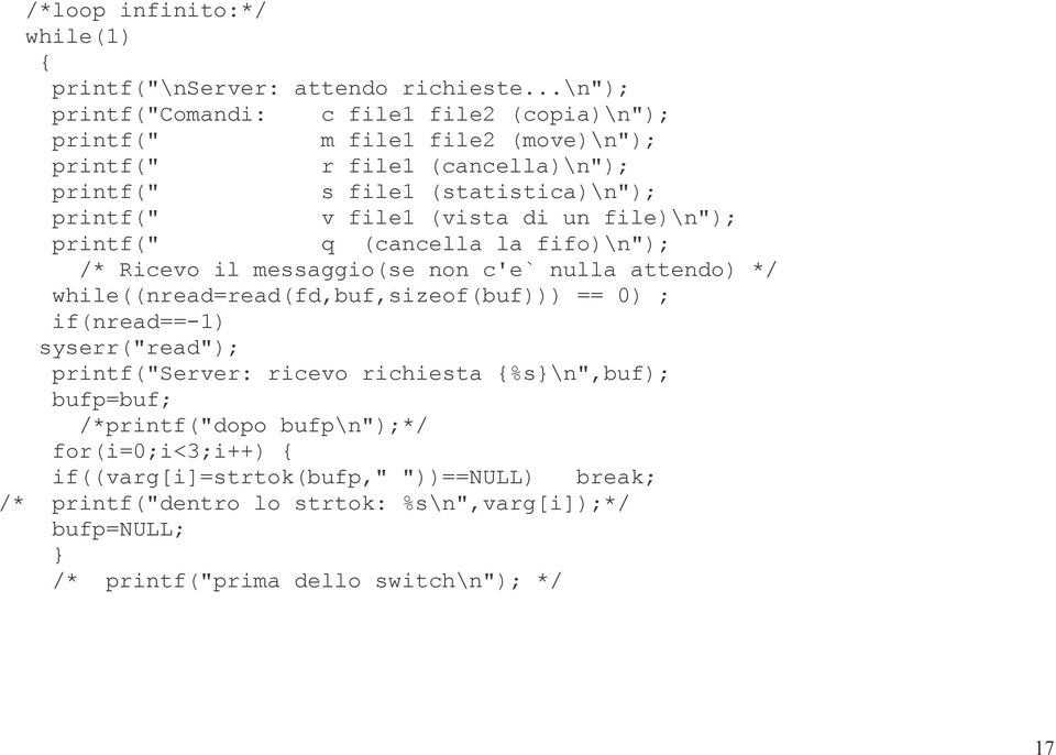 file1 (vista di un file)\n"); printf(" q (cancella la fifo)\n"); /* Ricevo il messaggio(se non c'e` nulla attendo) */ while((nread=read(fd,buf,sizeof(buf))) == 0) ;