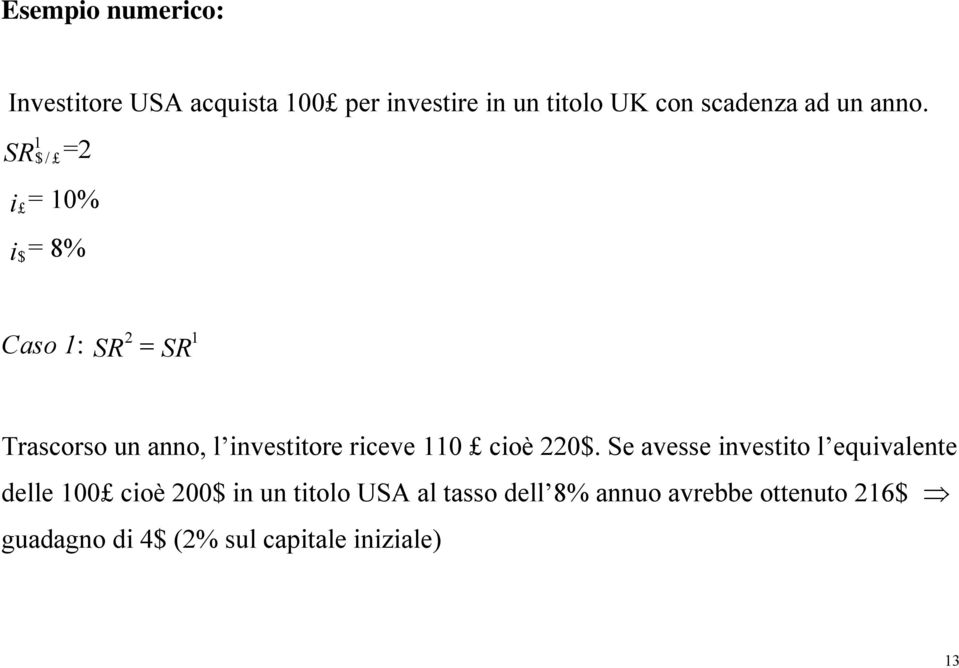 SR 1 $ / =2 i = 10% i$= 8% Caso 1: SR 2 = SR 1 Trascorso un anno, l investitore riceve 110