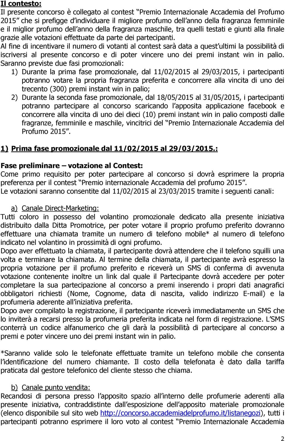 Al ine di incentivare il numero di votanti al contest sarà data a quest ultimi la possibilità di iscriversi al presente concorso e di poter vincere uno dei premi instant win in palio.