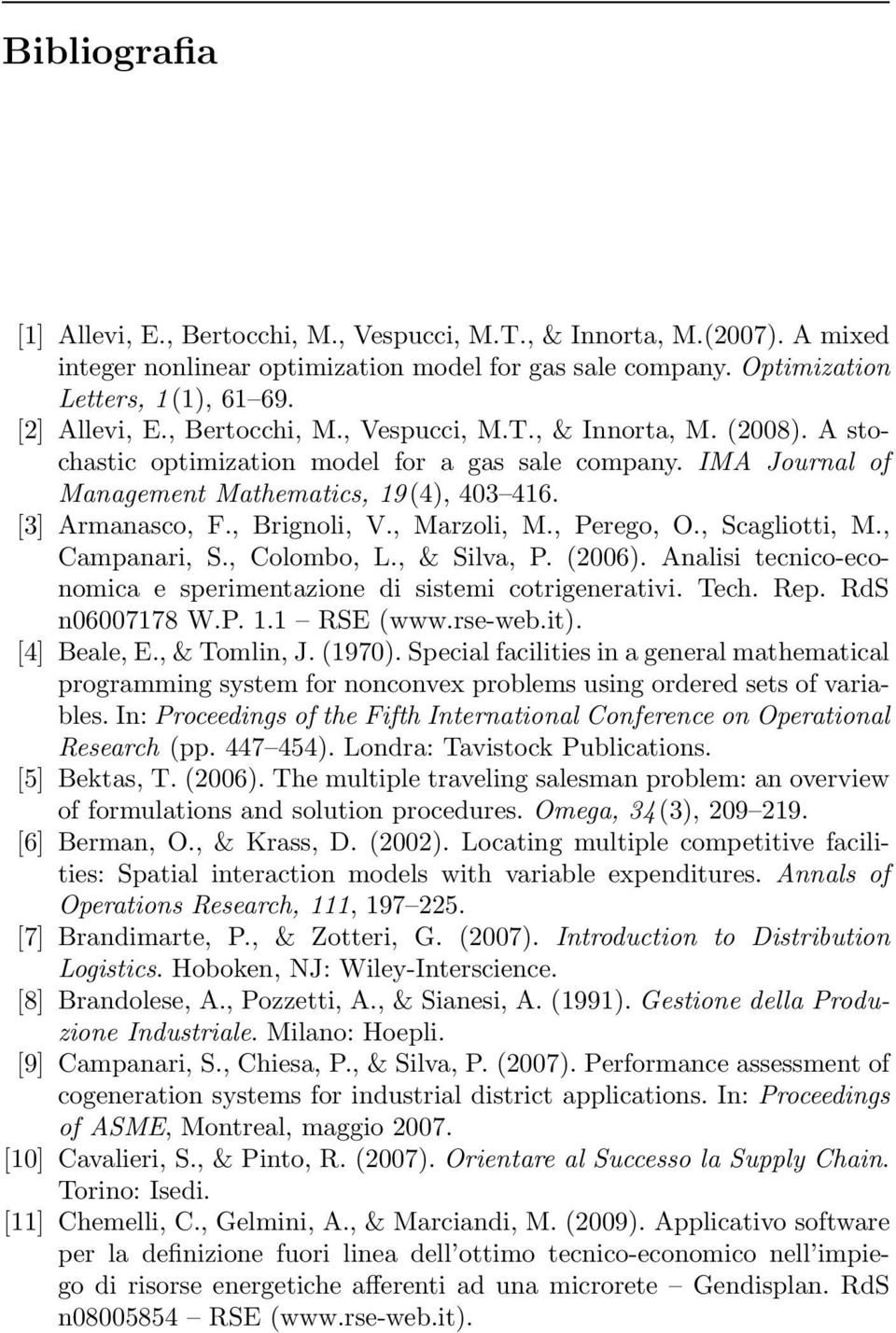 , Marzoli, M., Perego, O., Scagliotti, M., Campanari, S., Colombo, L., & Silva, P. (2006). Analisi tecnico-economica e sperimentazione di sistemi cotrigenerativi. Tech. Rep. RdS n06007178 W.P. 1.