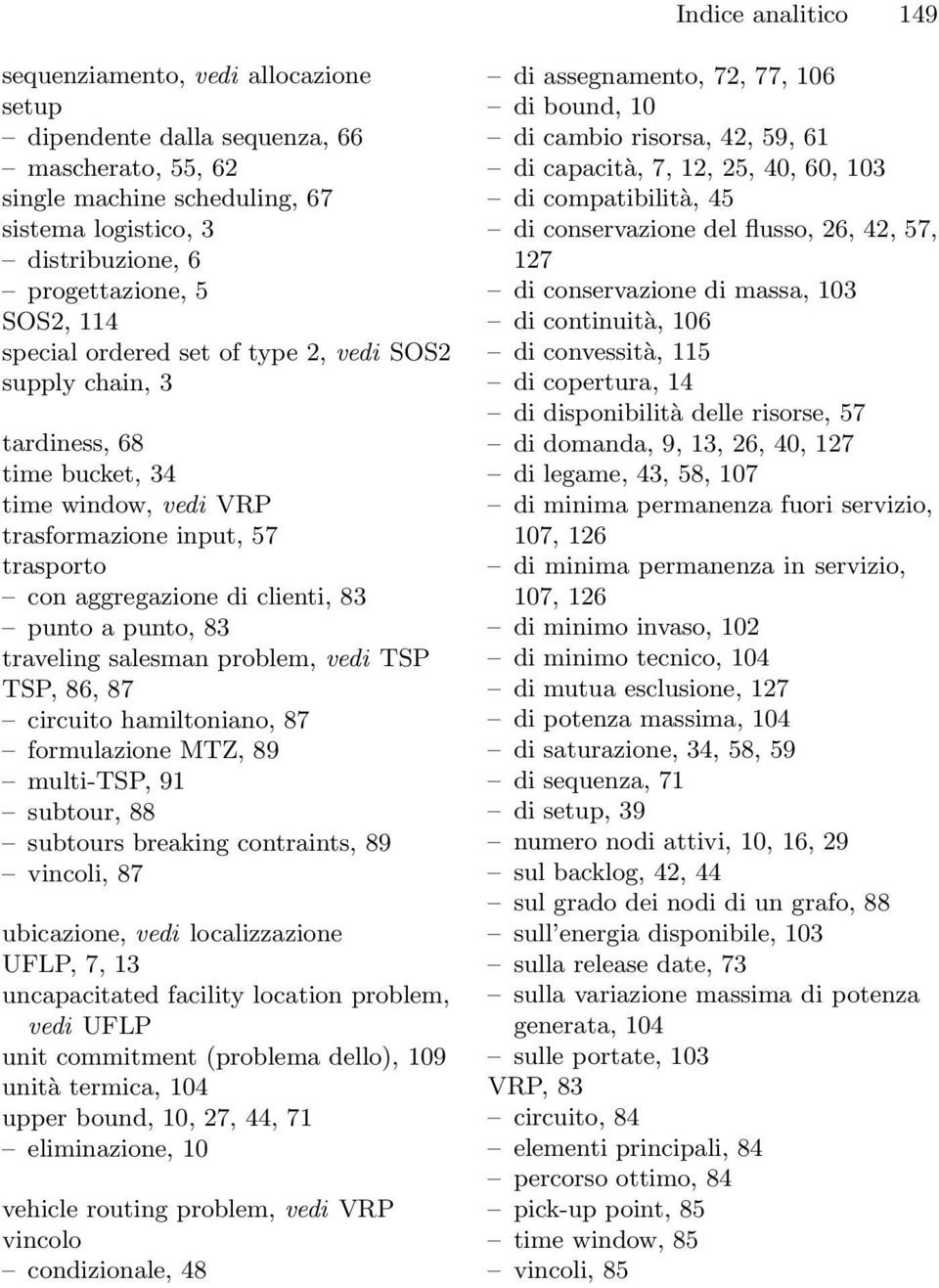 traveling salesman problem, vedi TSP TSP, 86, 87 circuito hamiltoniano, 87 formulazione MTZ, 89 multi-tsp, 91 subtour, 88 subtours breaking contraints, 89 vincoli, 87 ubicazione, vedi localizzazione