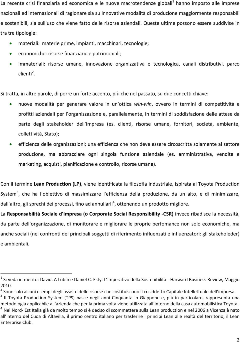 Queste ultime possono essere suddivise in tra tre tipologie: materiali: materie prime, impianti, macchinari, tecnologie; economiche: risorse finanziarie e patrimoniali; immateriali: risorse umane,