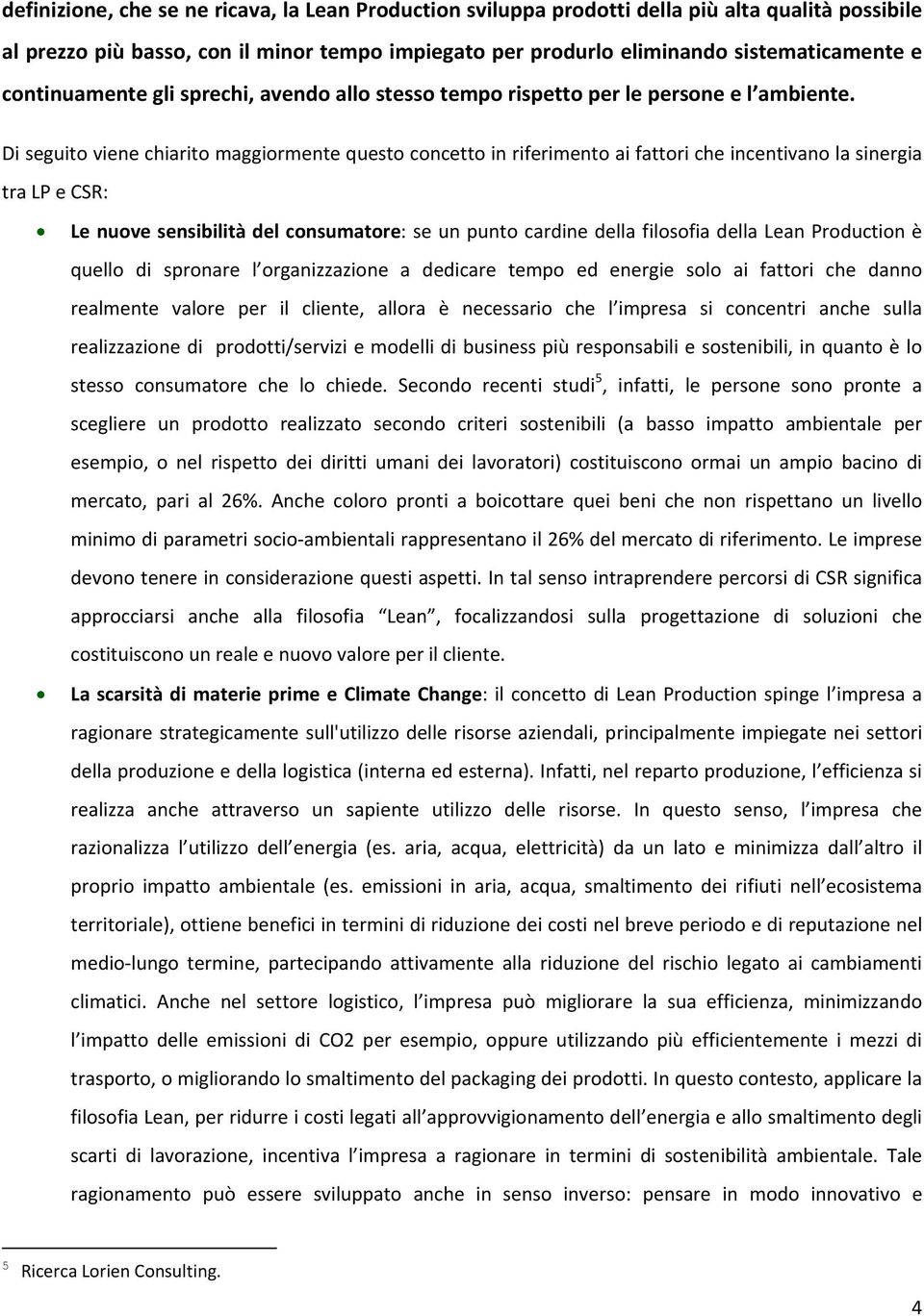 Di seguito viene chiarito maggiormente questo concetto in riferimento ai fattori che incentivano la sinergia tra LP e CSR: Le nuove sensibilità del consumatore: se un punto cardine della filosofia