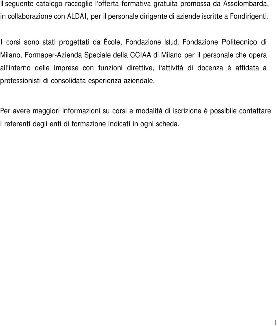 I corsi sono stati progettati da École, Fondazione Istud, Fondazione Politecnico di Milano, Formaper-Azienda Speciale della CCIAA di Milano per il personale