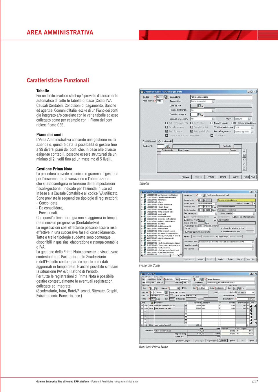 CEE. Piano dei conti L'Area Amministrativa consente una gestione multi aziendale, quindi è data la possibilità di gestire fino a 99 diversi piani dei conti che, in base alle diverse esigenze