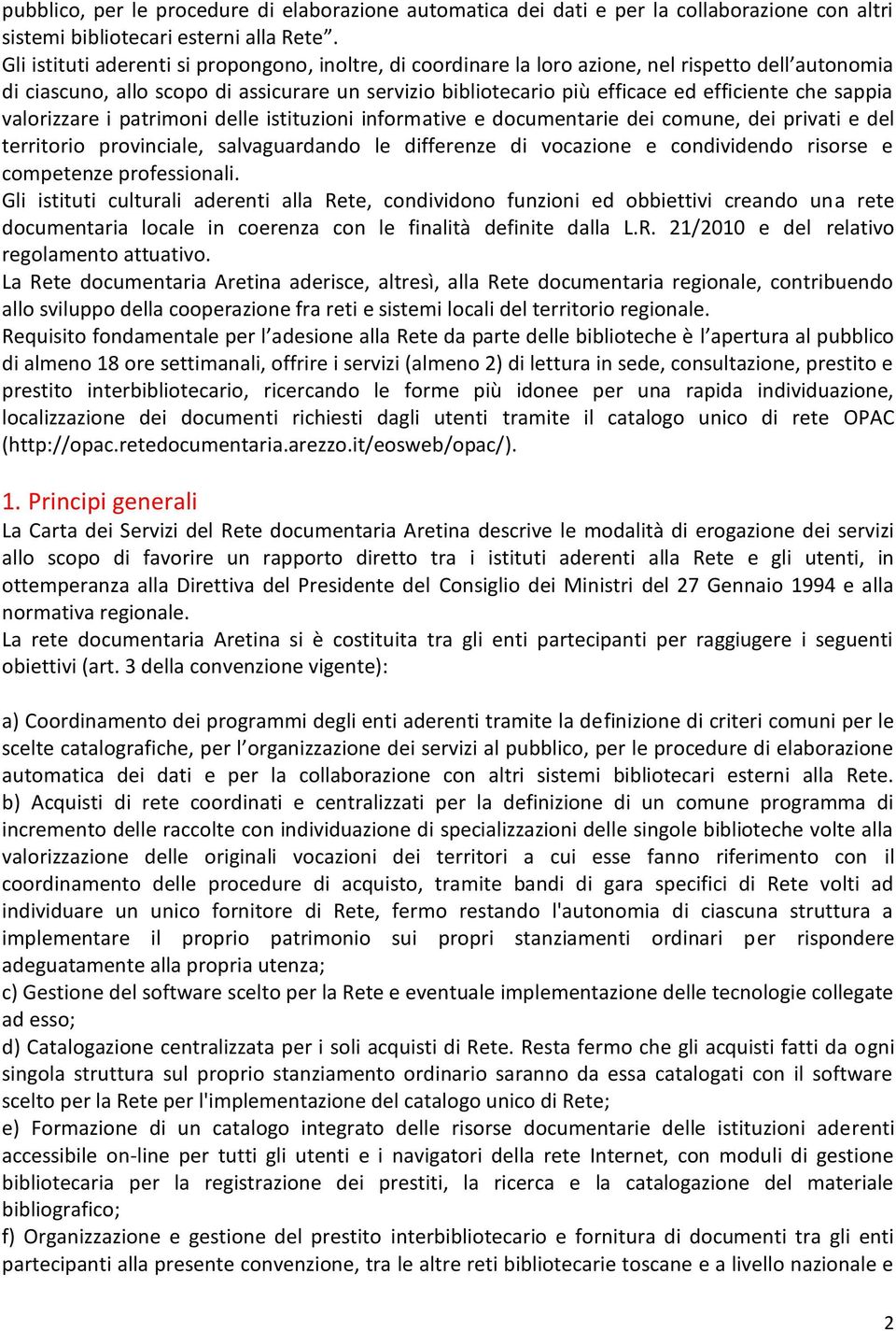 sappia valorizzare i patrimoni delle istituzioni informative e documentarie dei comune, dei privati e del territorio provinciale, salvaguardando le differenze di vocazione e condividendo risorse e