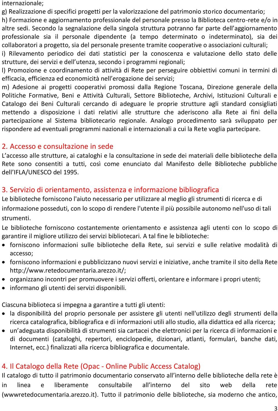 Secondo la segnalazione della singola struttura potranno far parte dell aggiornamento professionale sia il personale dipendente (a tempo determinato o indeterminato), sia dei collaboratori a