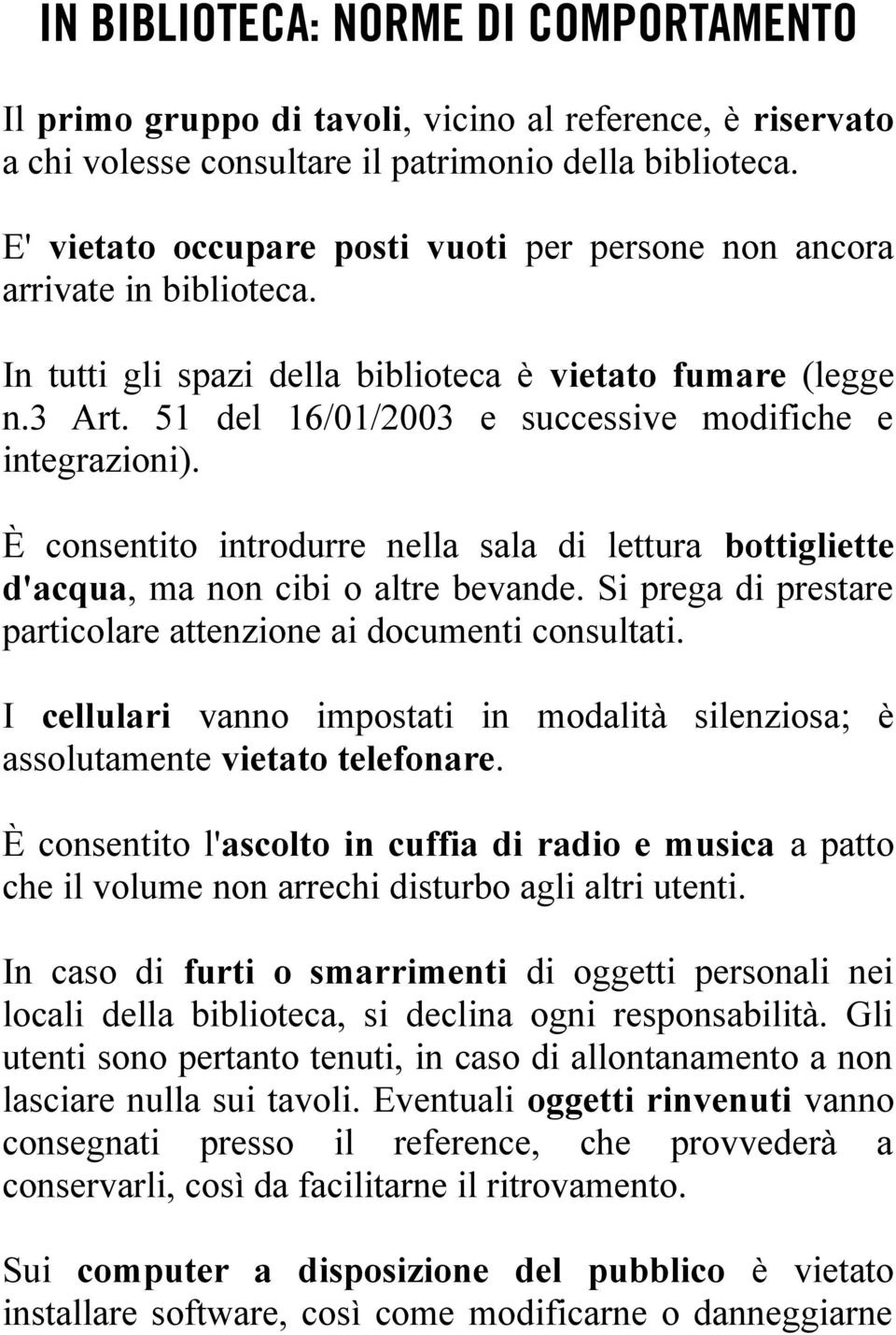 51 del 16/01/2003 e successive modifiche e integrazioni). È consentito introdurre nella sala di lettura bottigliette d'acqua, ma non cibi o altre bevande.