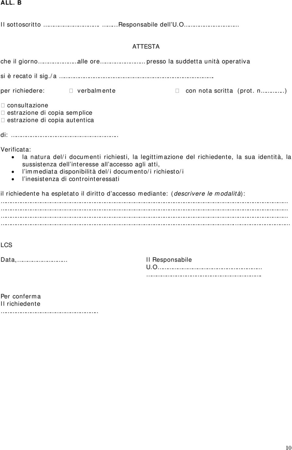 . Verificata: la natura del/i documenti richiesti, la legittimazione del richiedente, la sua identità, la sussistenza dell interesse all accesso agli atti, l