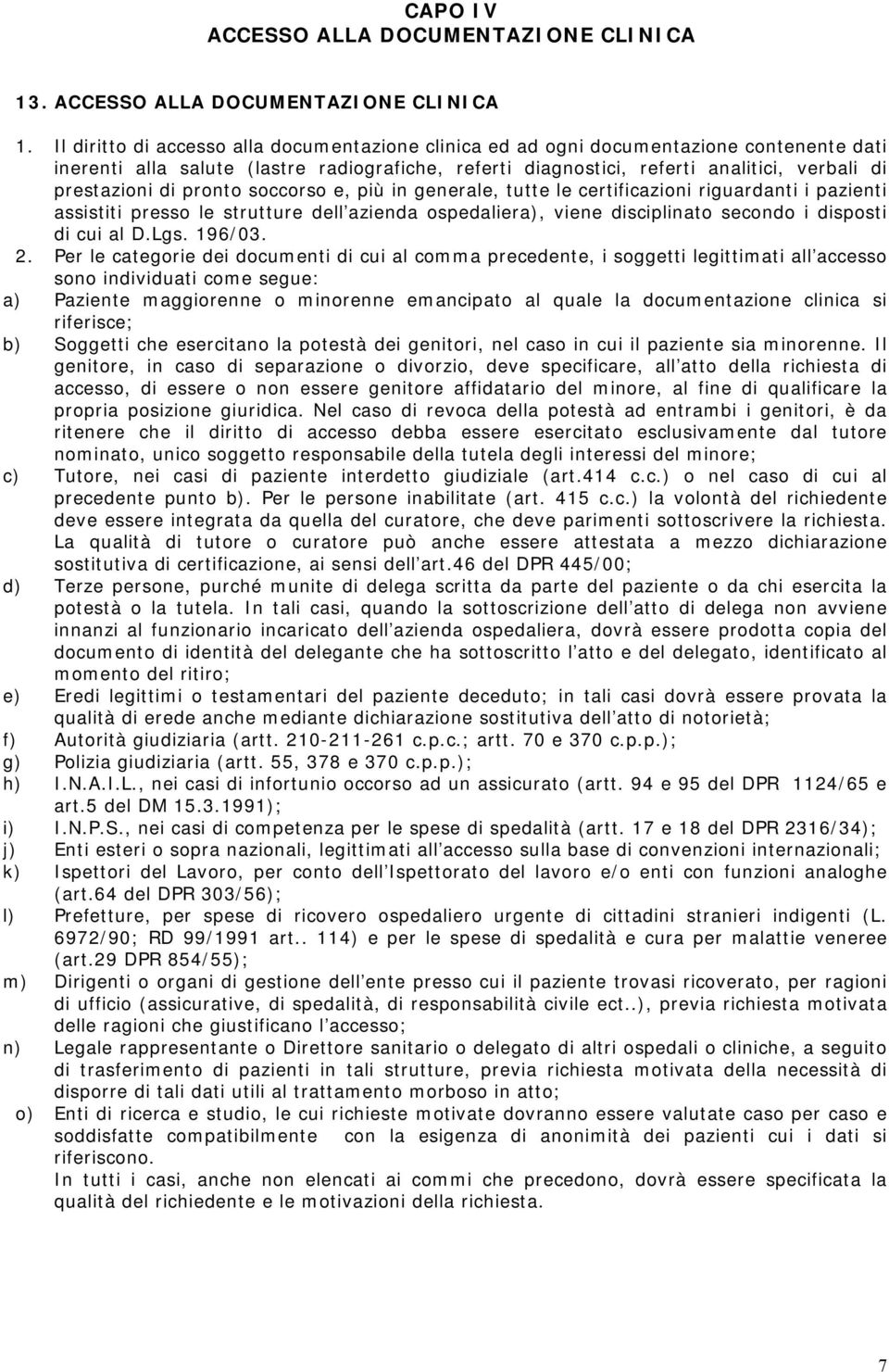 Il diritto di accesso alla documentazione clinica ed ad ogni documentazione contenente dati inerenti alla salute (lastre radiografiche, referti diagnostici, referti analitici, verbali di prestazioni