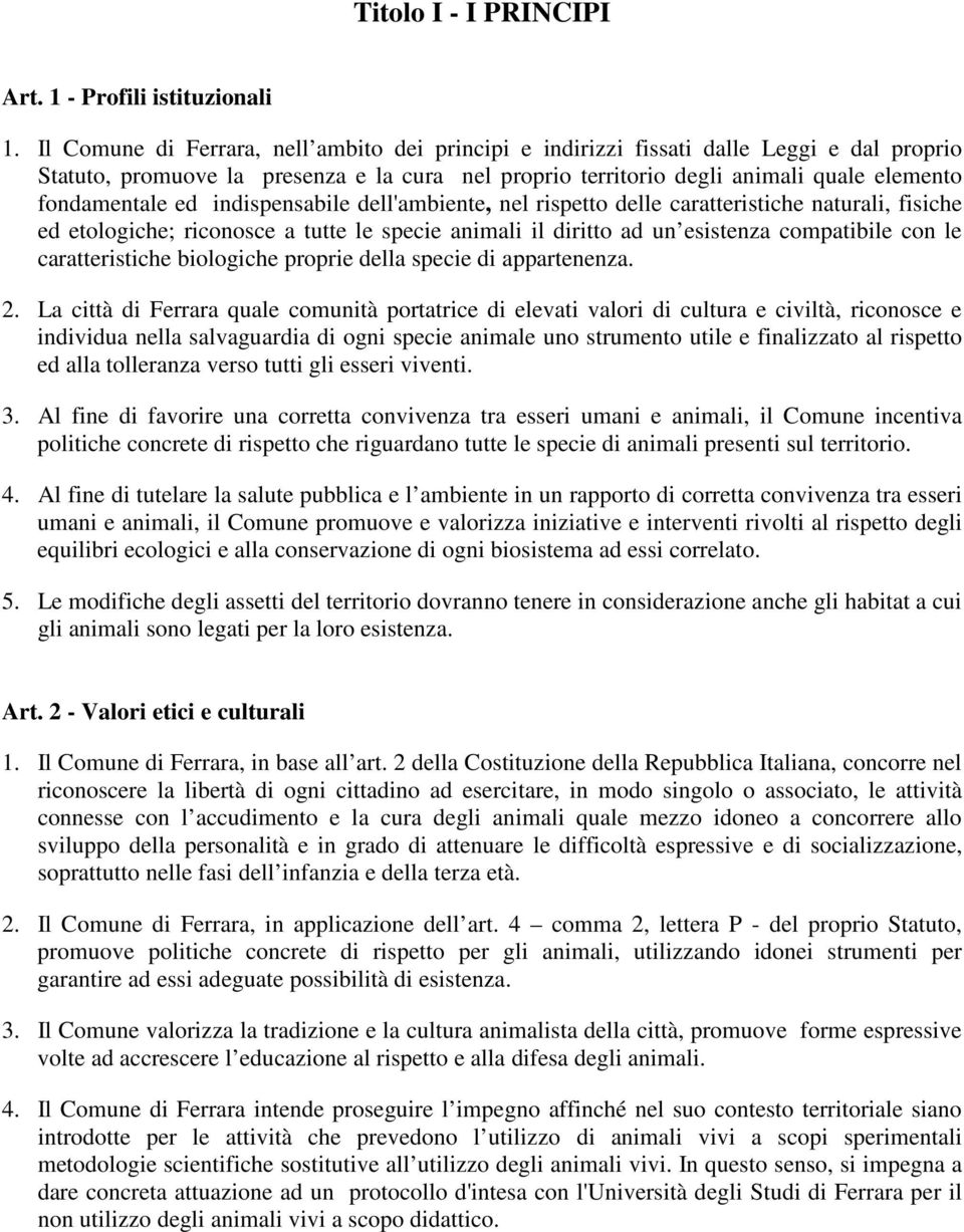 ed indispensabile dell'ambiente, nel rispetto delle caratteristiche naturali, fisiche ed etologiche; riconosce a tutte le specie animali il diritto ad un esistenza compatibile con le caratteristiche