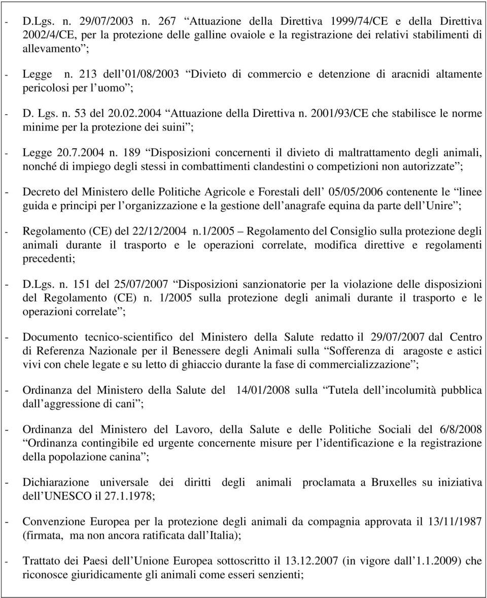 213 dell 01/08/2003 Divieto di commercio e detenzione di aracnidi altamente pericolosi per l uomo ; - D. Lgs. n. 53 del 20.02.2004 Attuazione della Direttiva n.