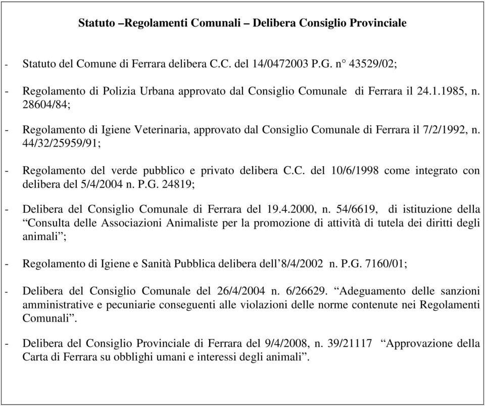 28604/84; - Regolamento di Igiene Veterinaria, approvato dal Consiglio Comunale di Ferrara il 7/2/1992, n. 44/32/25959/91; - Regolamento del verde pubblico e privato delibera C.C. del 10/6/1998 come integrato con delibera del 5/4/2004 n.