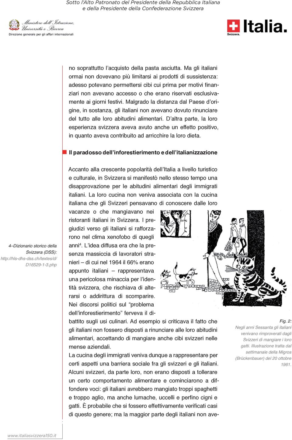 ai giorni festivi. Malgrado la distanza dal Paese d origine, in sostanza, gli italiani non avevano dovuto rinunciare del tutto alle loro abitudini alimentari.