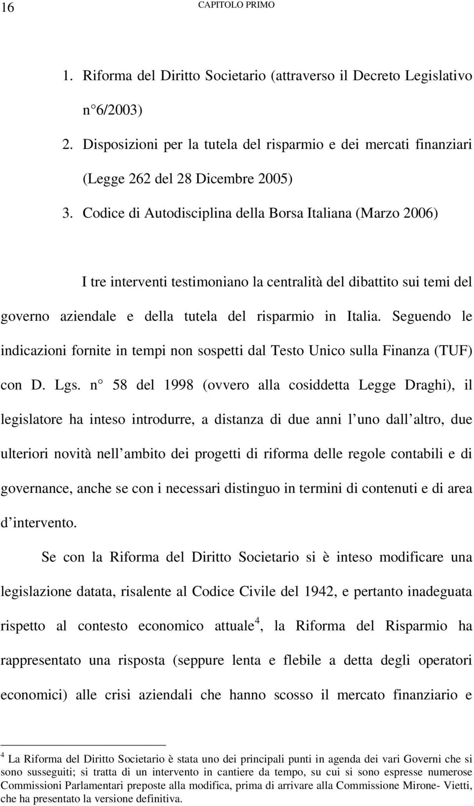 Codice di Autodisciplina della Borsa Italiana (Marzo 2006) I tre interventi testimoniano la centralità del dibattito sui temi del governo aziendale e della tutela del risparmio in Italia.