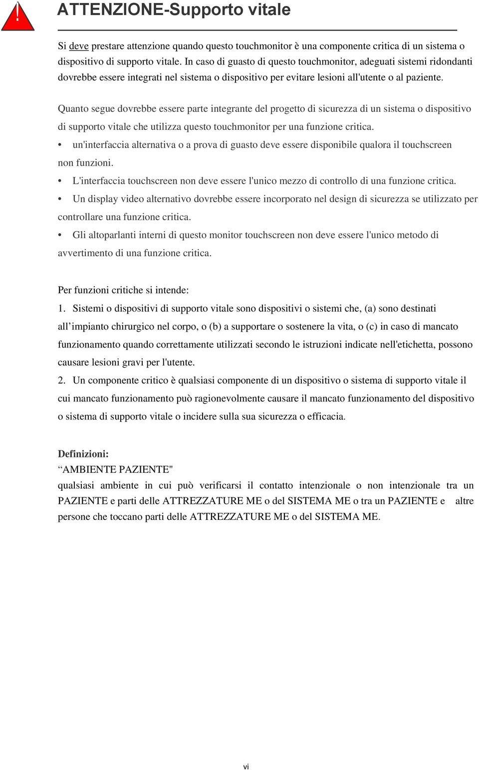 Quanto segue dovrebbe essere parte integrante del progetto di sicurezza di un sistema o dispositivo di supporto vitale che utilizza questo touchmonitor per una funzione critica.