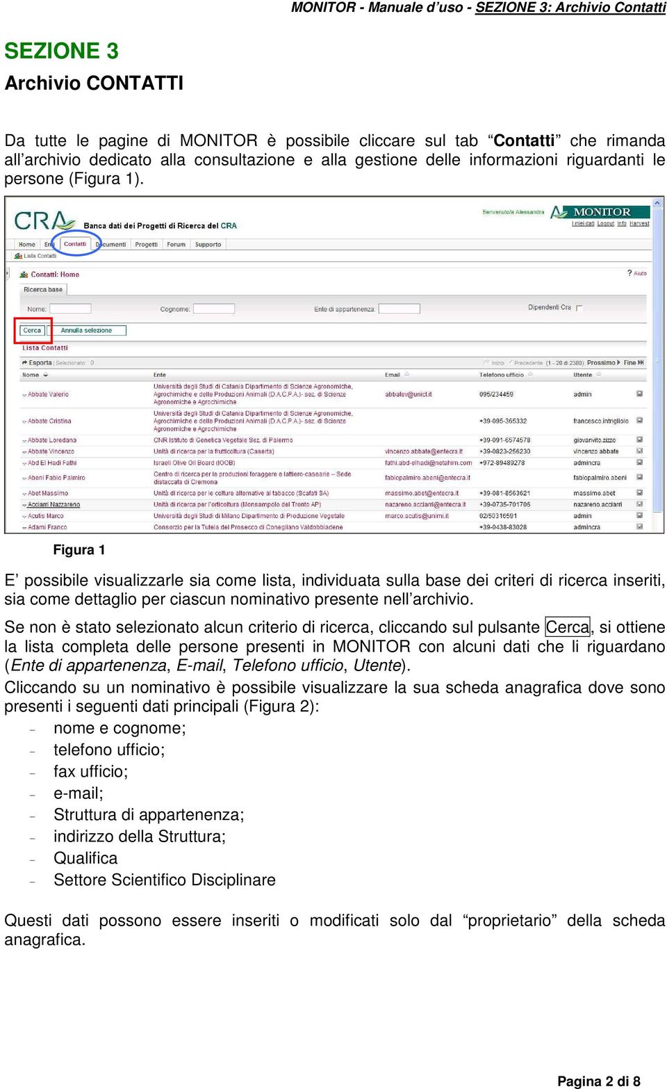 Figura 1 E possibile visualizzarle sia come lista, individuata sulla base dei criteri di ricerca inseriti, sia come dettaglio per ciascun nominativo presente nell archivio.