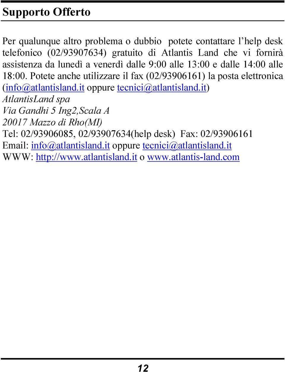 Potete anche utilizzare il fax (02/93906161) la posta elettronica (info@atlantisland.it oppure tecnici@atlantisland.