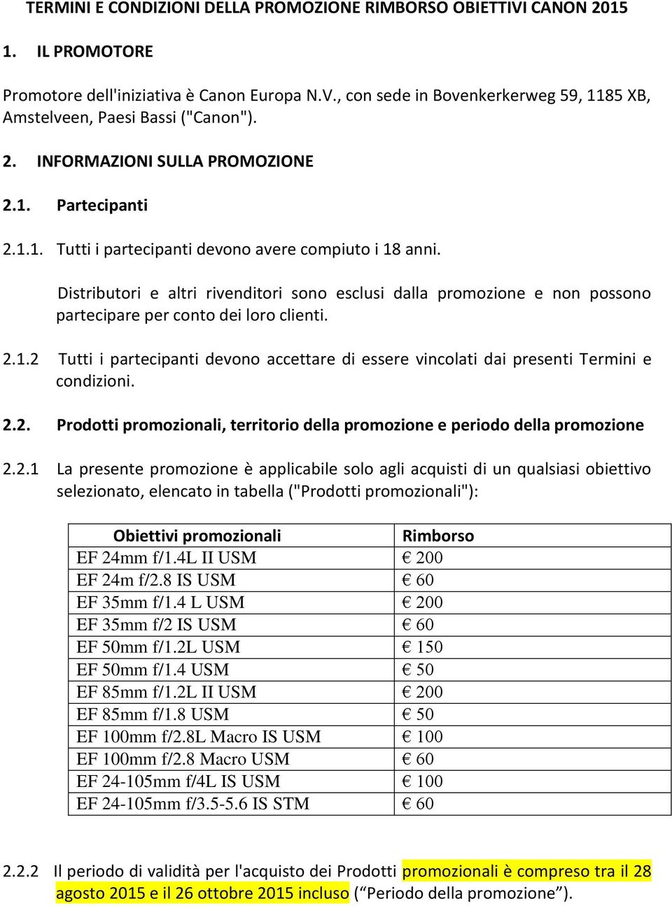 Distributori e altri rivenditori sono esclusi dalla promozione e non possono partecipare per conto dei loro clienti. 2.1.