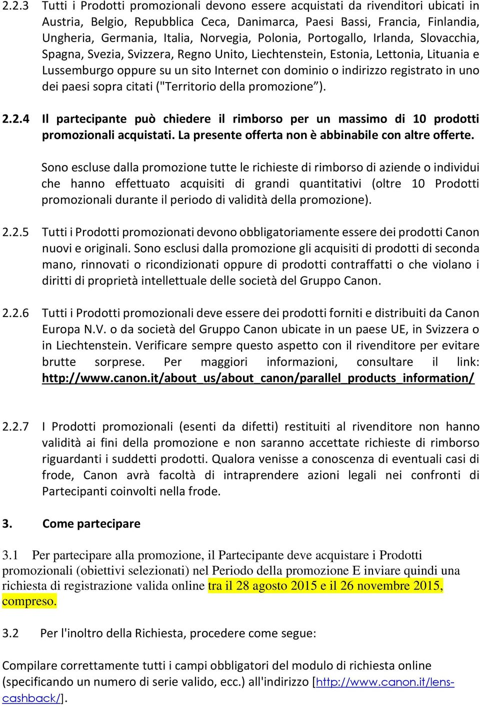 registrato in uno dei paesi sopra citati ("Territorio della promozione ). 2.2.4 Il partecipante può chiedere il rimborso per un massimo di 10 prodotti promozionali acquistati.