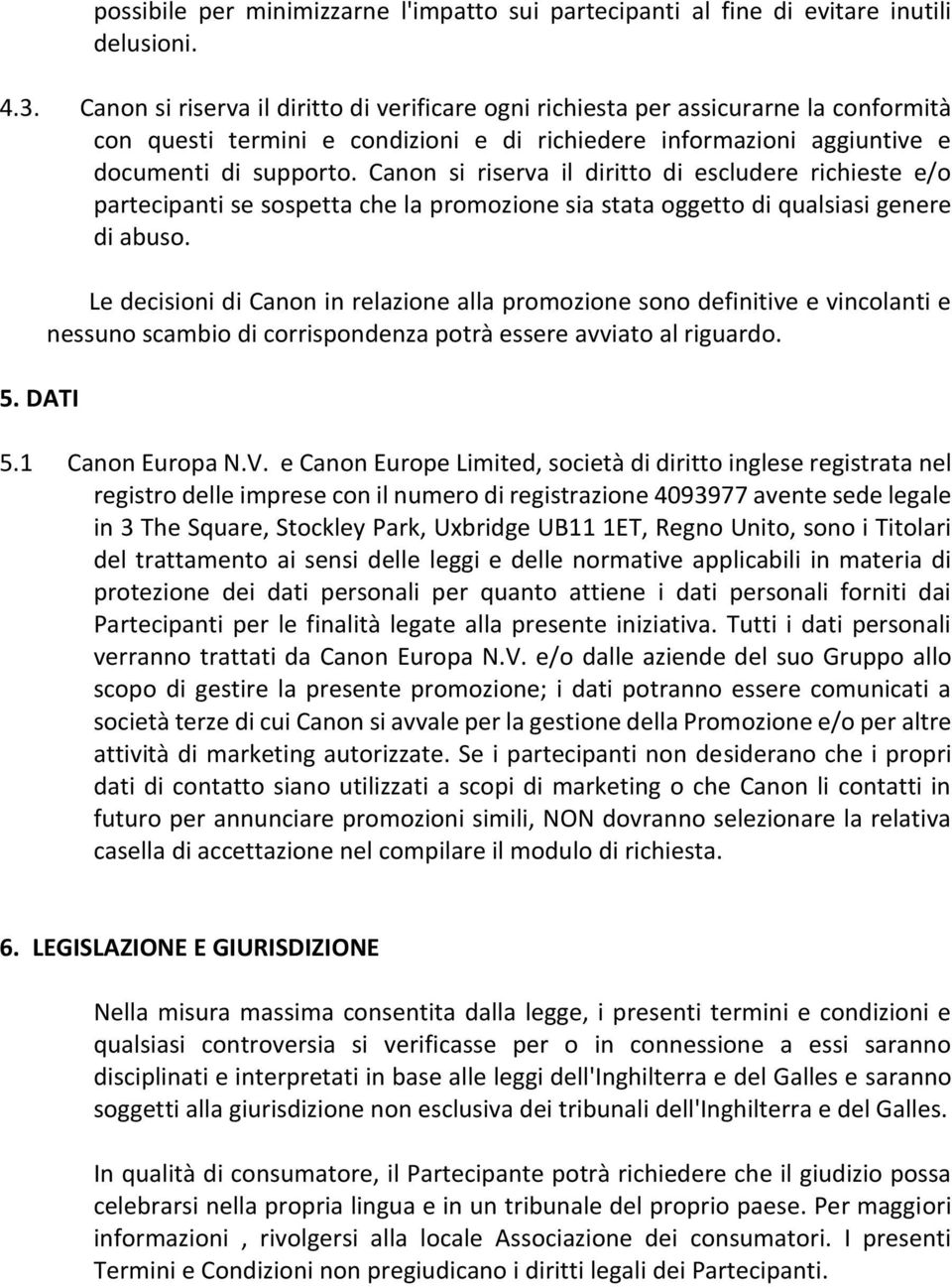 Canon si riserva il diritto di escludere richieste e/o partecipanti se sospetta che la promozione sia stata oggetto di qualsiasi genere di abuso. 5.