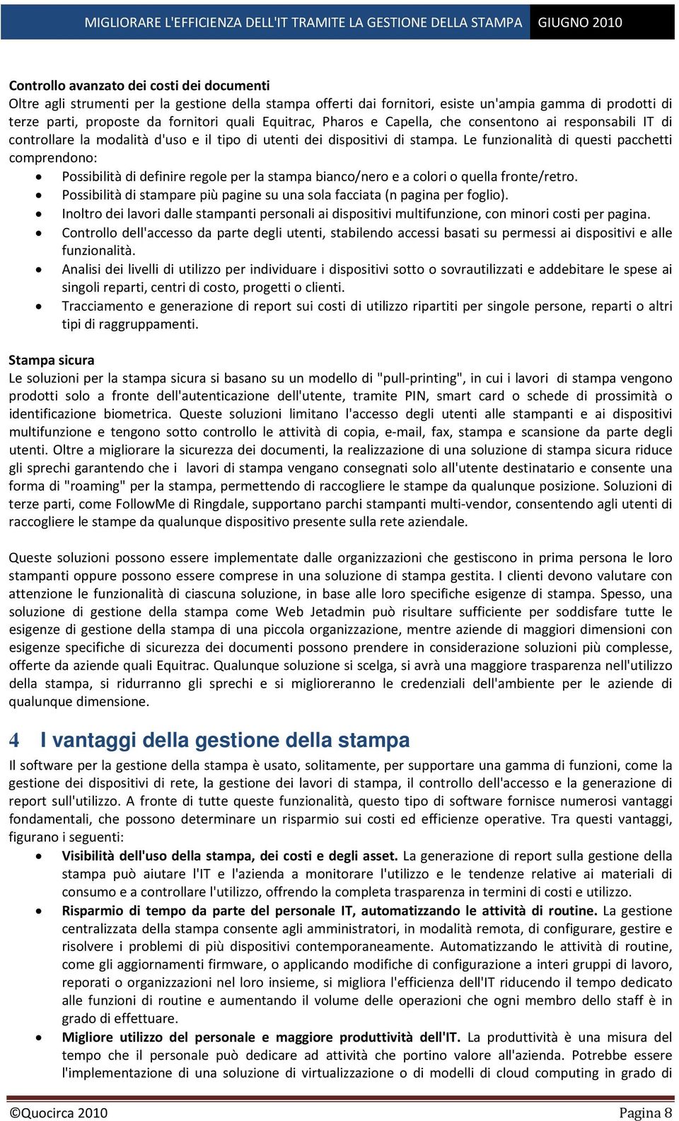 Le funzionalità di questi pacchetti comprendono: Possibilità di definire regole per la stampa bianco/nero e a colori o quella fronte/retro.