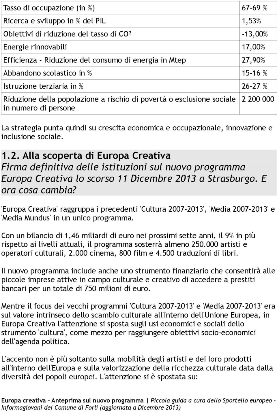 quindi su crescita economica e occupazionale, innovazione e inclusione sociale. 1.2.