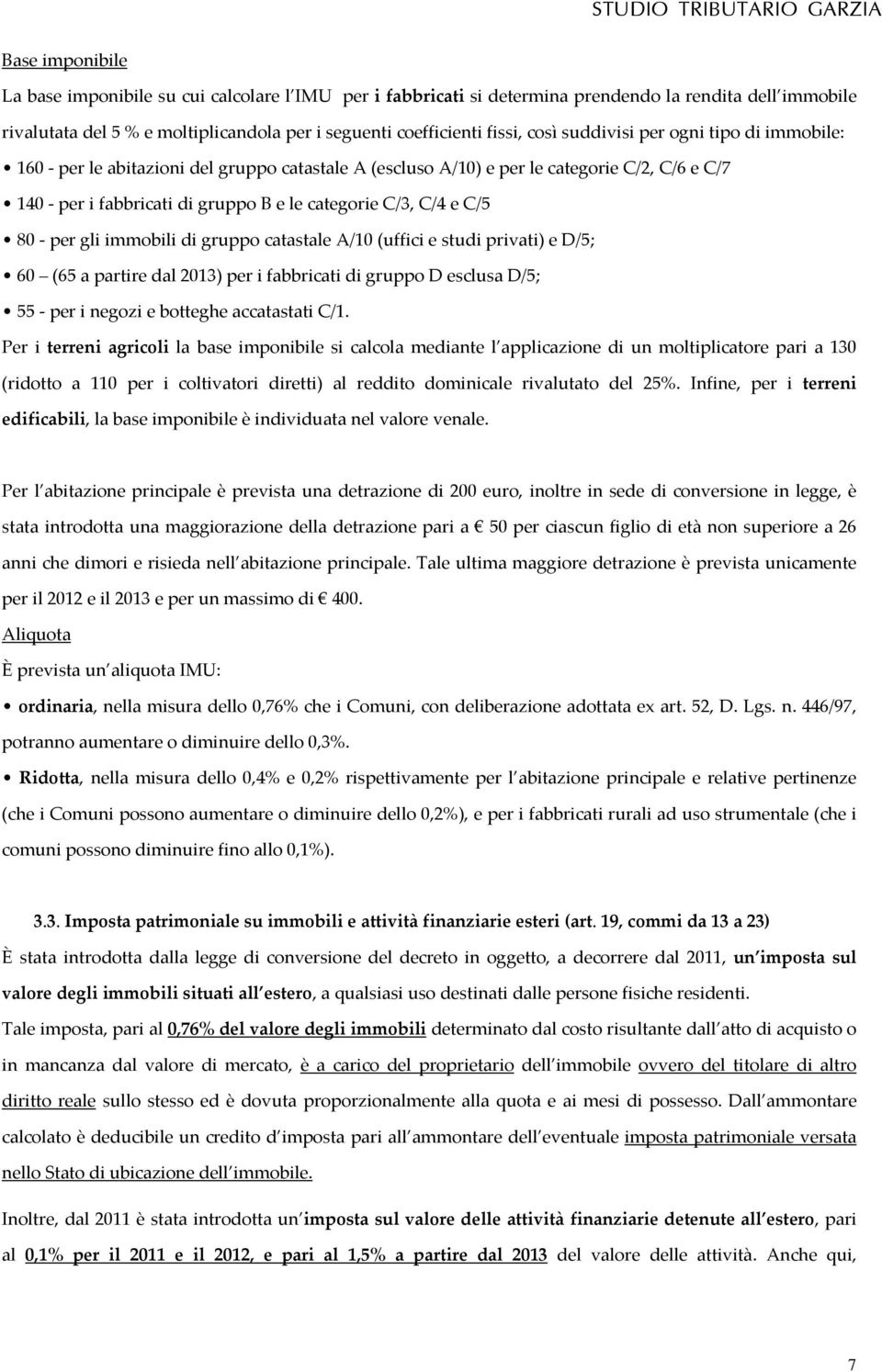 per gli immobili di gruppo catastale A/10 (uffici e studi privati) e D/5; 60 (65 a partire dal 2013) per i fabbricati di gruppo D esclusa D/5; 55 per i negozi e botteghe accatastati C/1.