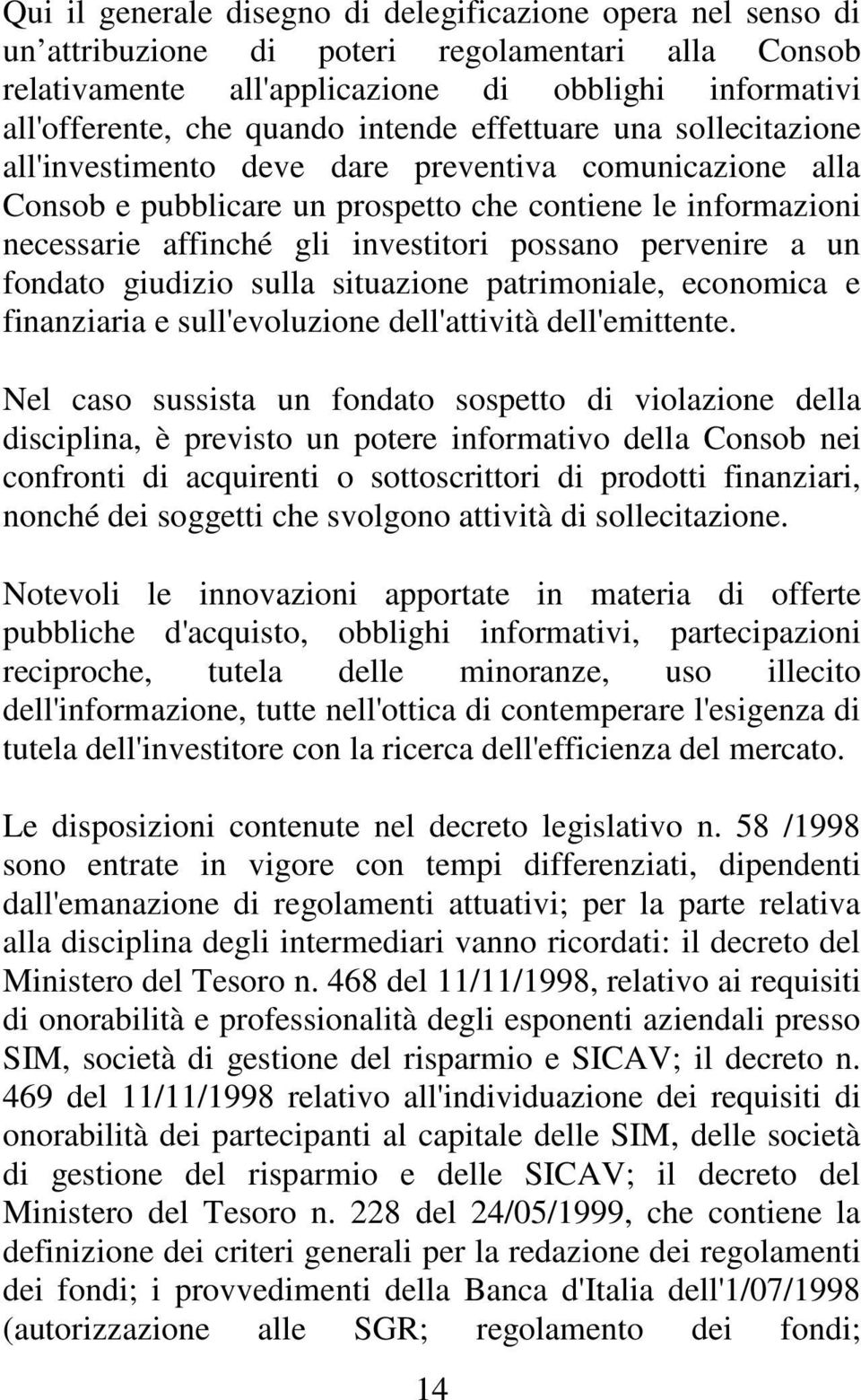 possano pervenire a un fondato giudizio sulla situazione patrimoniale, economica e finanziaria e sull'evoluzione dell'attività dell'emittente.