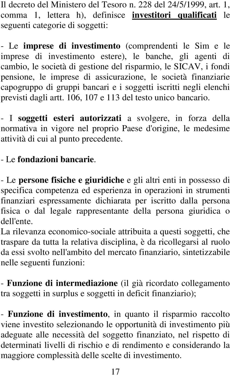 agenti di cambio, le società di gestione del risparmio, le SICAV, i fondi pensione, le imprese di assicurazione, le società finanziarie capogruppo di gruppi bancari e i soggetti iscritti negli