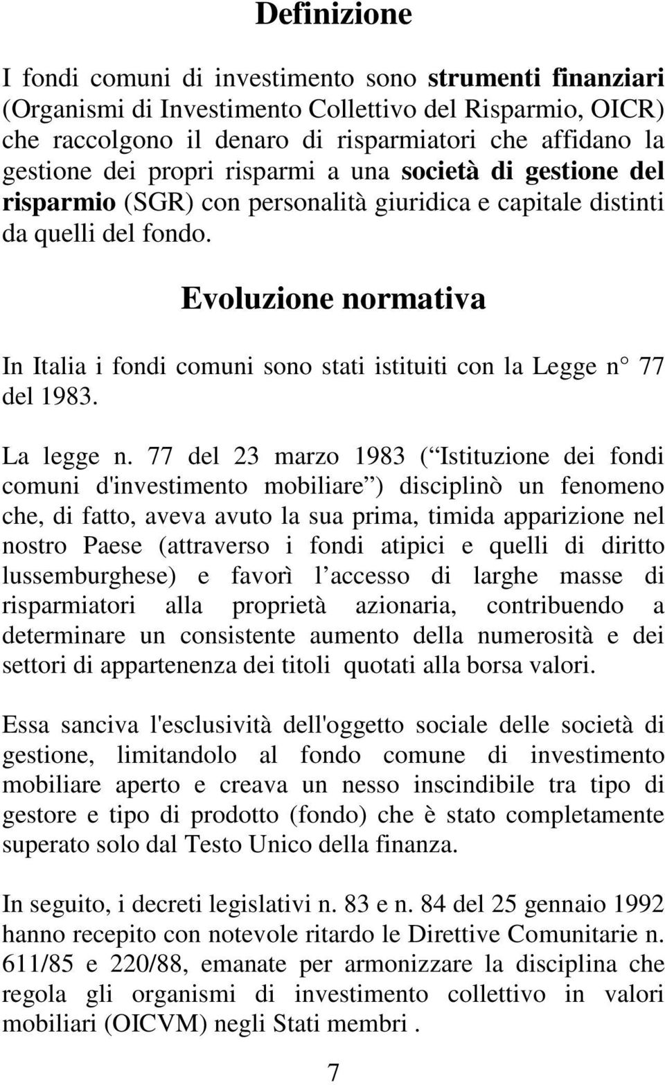 Evoluzione normativa In Italia i fondi comuni sono stati istituiti con la Legge n 77 del 1983. La legge n.