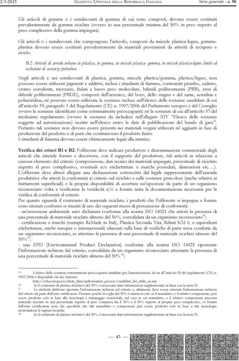 Gli articoli o i semilavorati che compongono l articolo, composti da miscele plastica-legno, gommaplastica devono essere costituiti prevalentemente da materiali provenienti da attività di recupero e