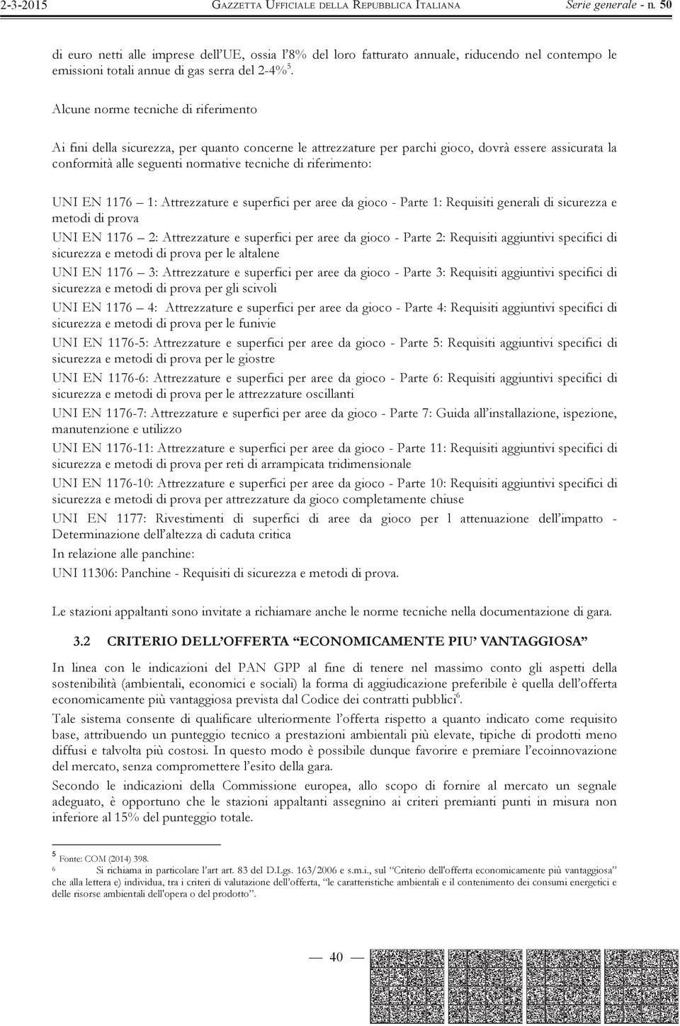 riferimento: UNI EN 1176 1: Attrezzature e superfici per aree da gioco - Parte 1: Requisiti generali di sicurezza e metodi di prova UNI EN 1176 2: Attrezzature e superfici per aree da gioco - Parte