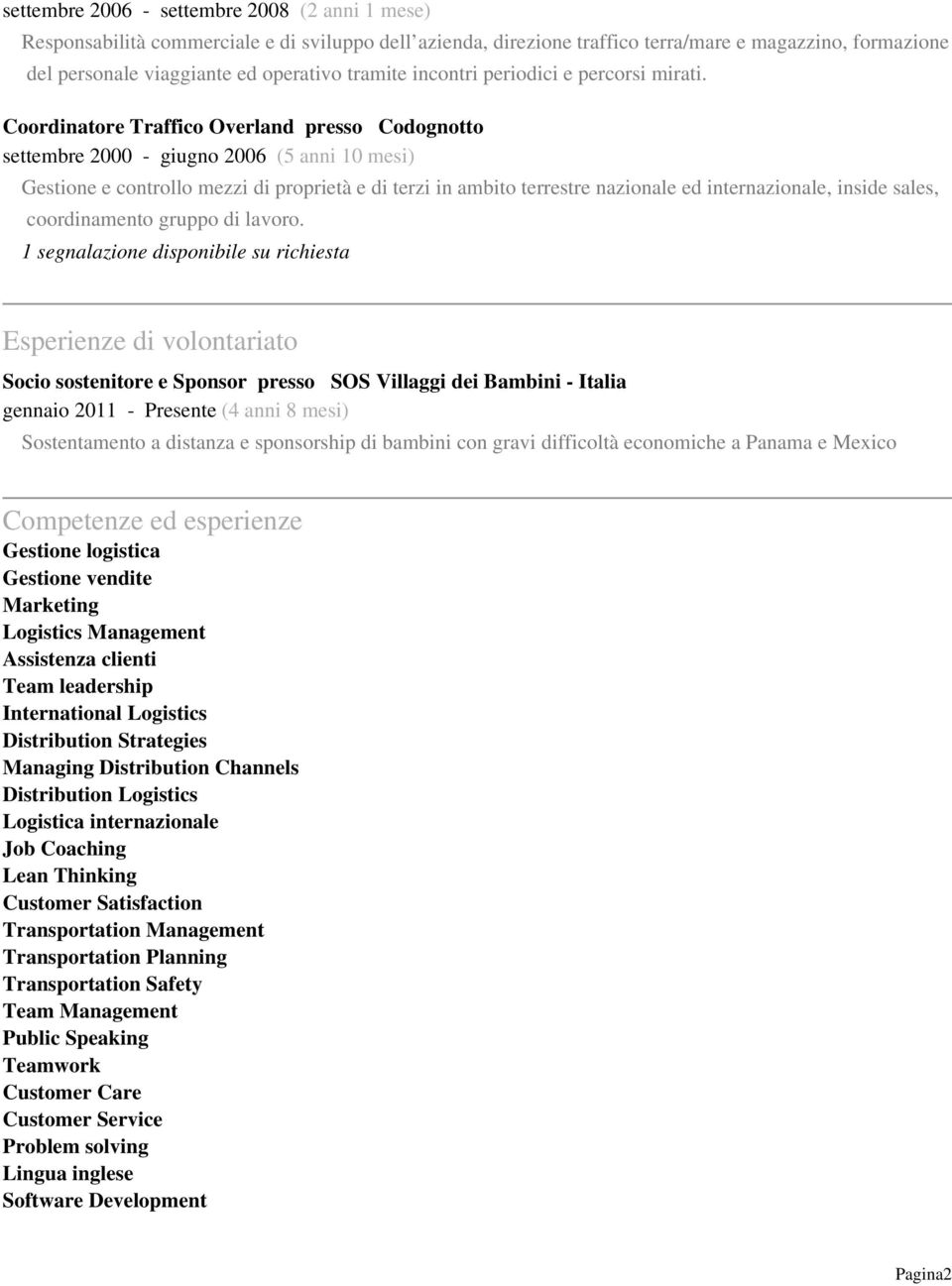 Coordinatore Traffico Overland presso Codognotto settembre 2000 - giugno 2006 (5 anni 10 mesi) Gestione e controllo mezzi di proprietà e di terzi in ambito terrestre nazionale ed internazionale,