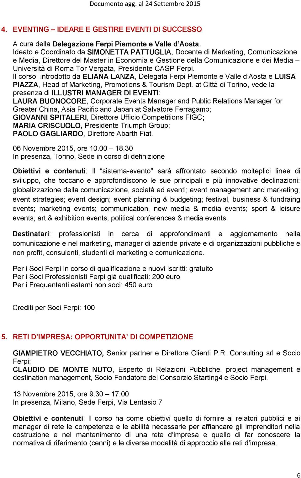 Presidente CASP Ferpi. Il corso, introdotto da ELIANA LANZA, Delegata Ferpi Piemonte e Valle d Aosta e LUISA PIAZZA, Head of Marketing, Promotions & Tourism Dept.