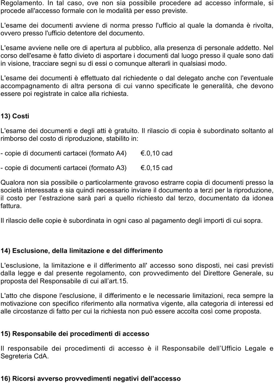 L'esame avviene nelle ore di apertura al pubblico, alla presenza di personale addetto.