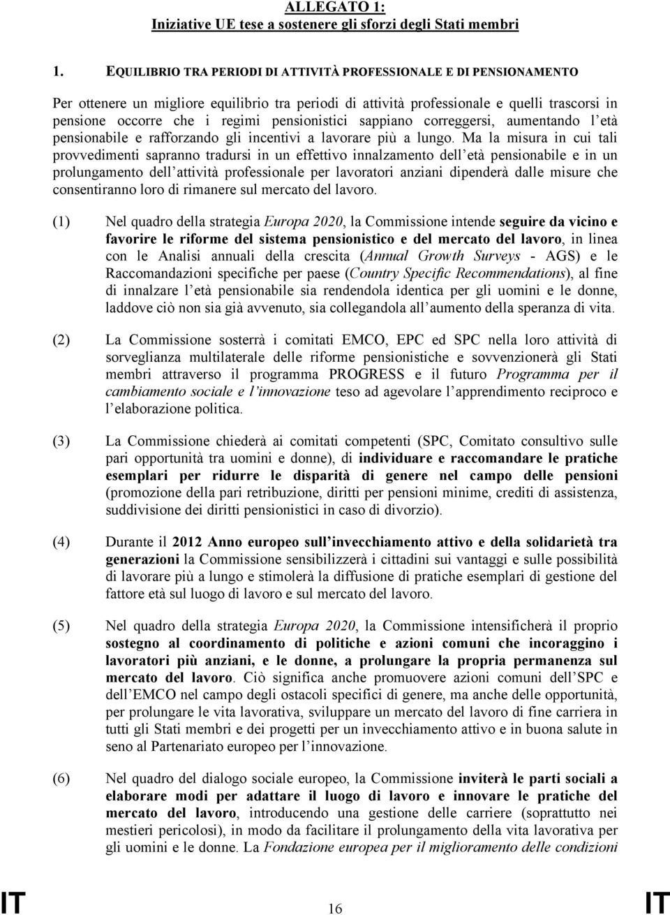 sappiano correggersi, aumentando l età ion e rafforzando gli incentivi a lavorare più a lungo.