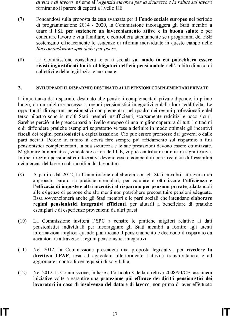 invecchiamento attivo e in buona salute e per conciliare lavoro e vita familiare, e controllerà attentamente se i programmi del FSE sostengano efficacemente le esigenze di riforma individuate in