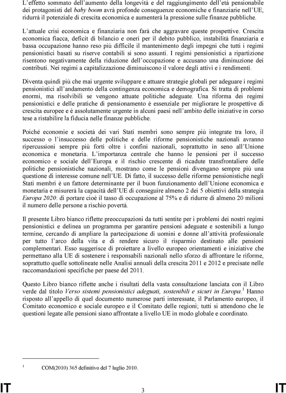 Crescita economica fiacca, deficit di bilancio e oneri per il debito pubblico, instabilità finanziaria e bassa occupazione hanno reso più difficile il mantenimento degli impegni che tutti i regimi