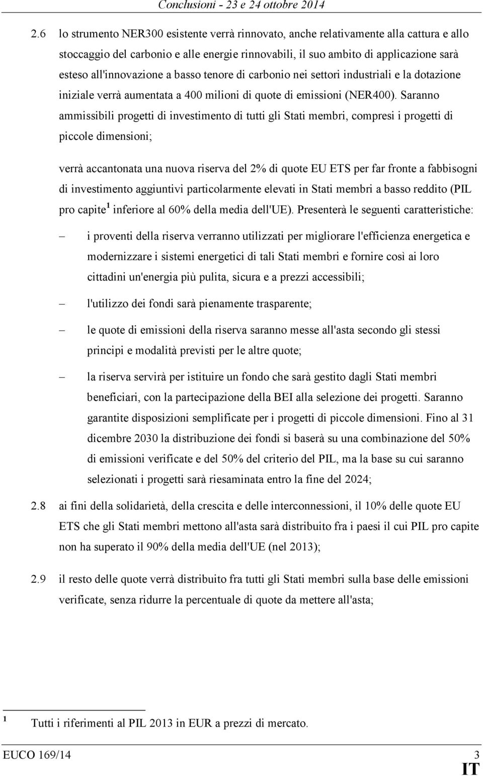 Saranno ammissibili progetti di investimento di tutti gli Stati membri, compresi i progetti di piccole dimensioni; verrà accantonata una nuova riserva del 2% di quote EU ETS per far fronte a