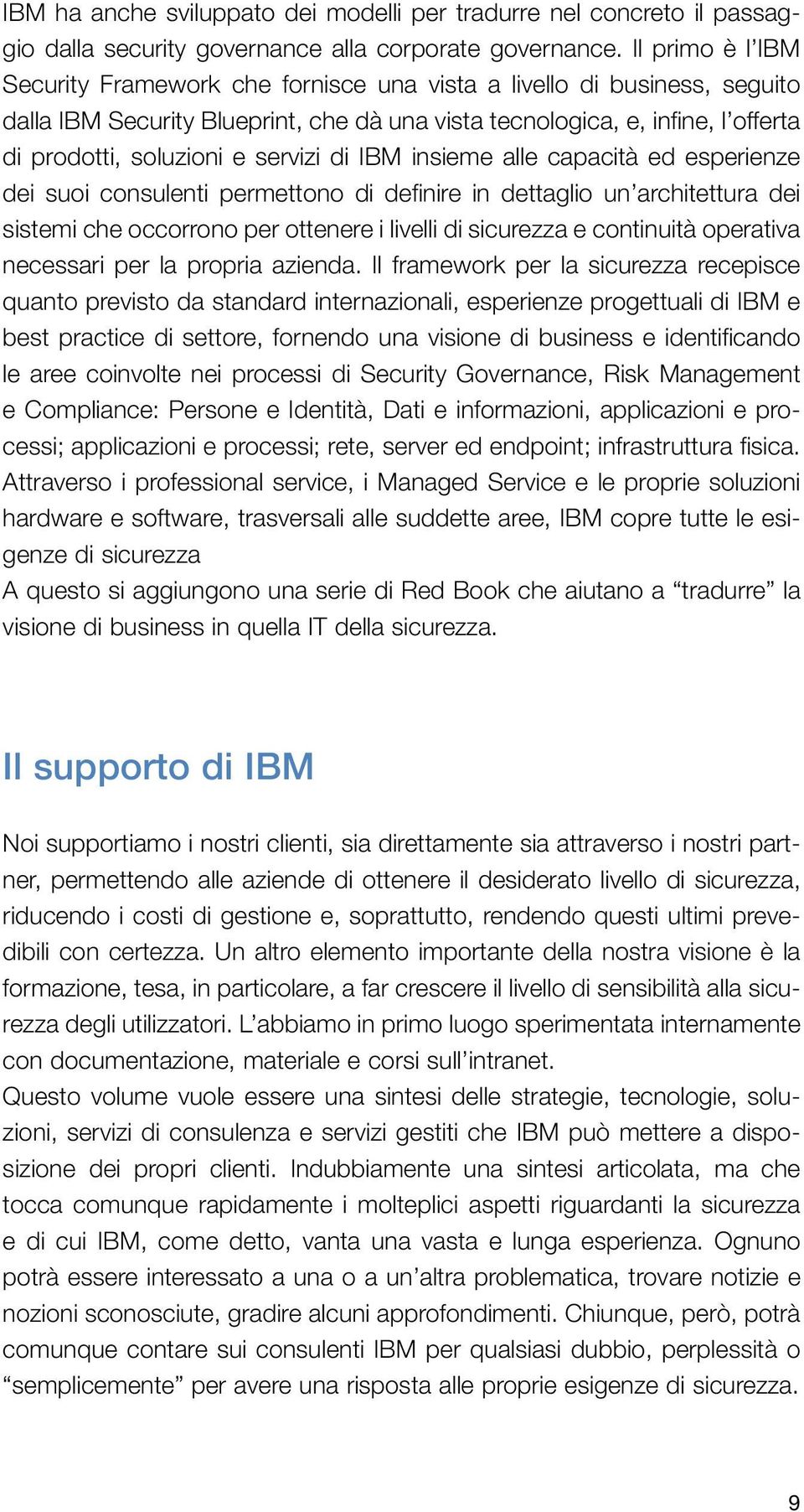 servizi di IBM insieme alle capacità ed esperienze dei suoi consulenti permettono di definire in dettaglio un architettura dei sistemi che occorrono per ottenere i livelli di sicurezza e continuità