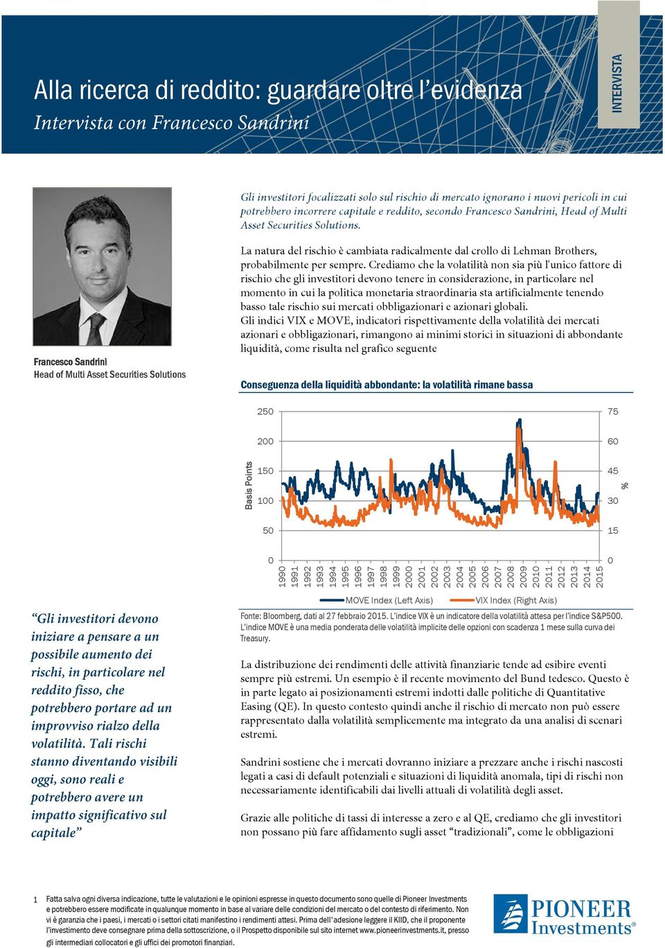 Francesco Sandrini Head of Multi Asset Securities Solutions La natura del rischio è cambiata radicalmente dal crollo di Lehman Brothers, probabilmente per sempre.