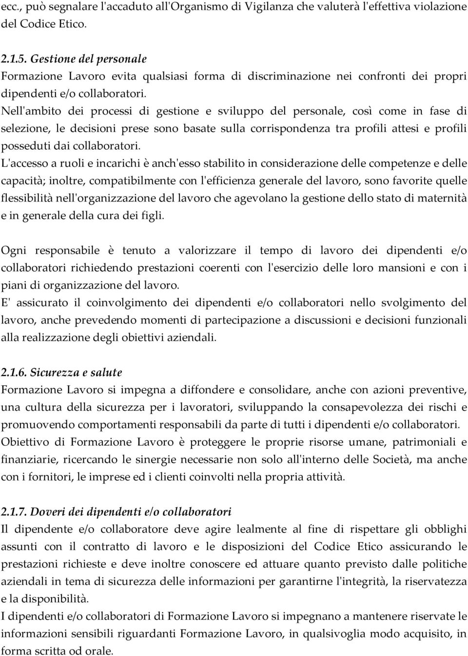 Nell'ambito dei processi di gestione e sviluppo del personale, così come in fase di selezione, le decisioni prese sono basate sulla corrispondenza tra profili attesi e profili posseduti dai