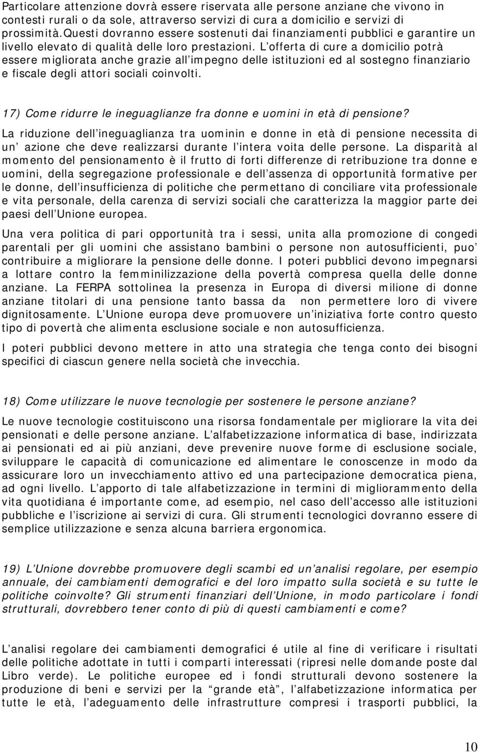 L offerta di cure a domicilio potrà essere migliorata anche grazie all impegno delle istituzioni ed al sostegno finanziario e fiscale degli attori sociali coinvolti.