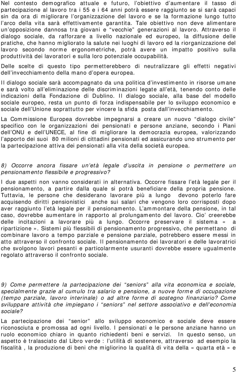 Tale obiettivo non deve alimentare un opposizione dannosa tra giovani e vecchie generazioni al lavoro.