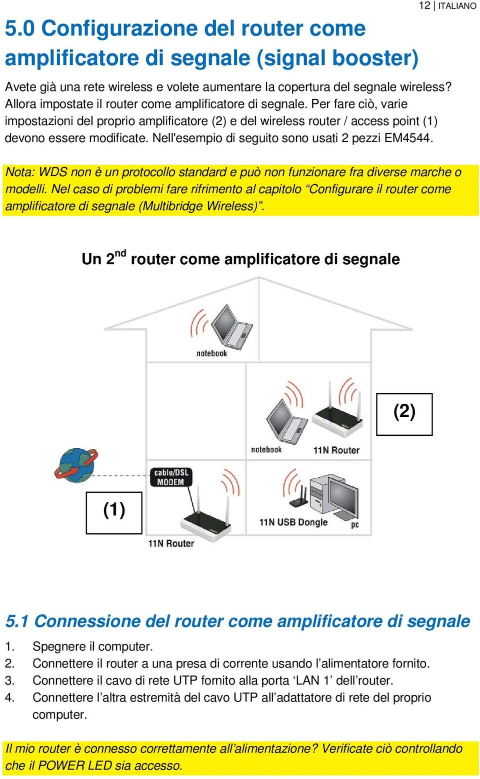 Nell'esempio di seguito sono usati 2 pezzi EM4544. Nota: WDS non è un protocollo standard e può non funzionare fra diverse marche o modelli.