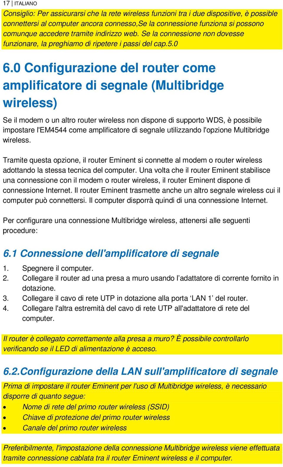 0 Configurazione del router come amplificatore di segnale (Multibridge wireless) Se il modem o un altro router wireless non dispone di supporto WDS, è possibile impostare l'em4544 come amplificatore