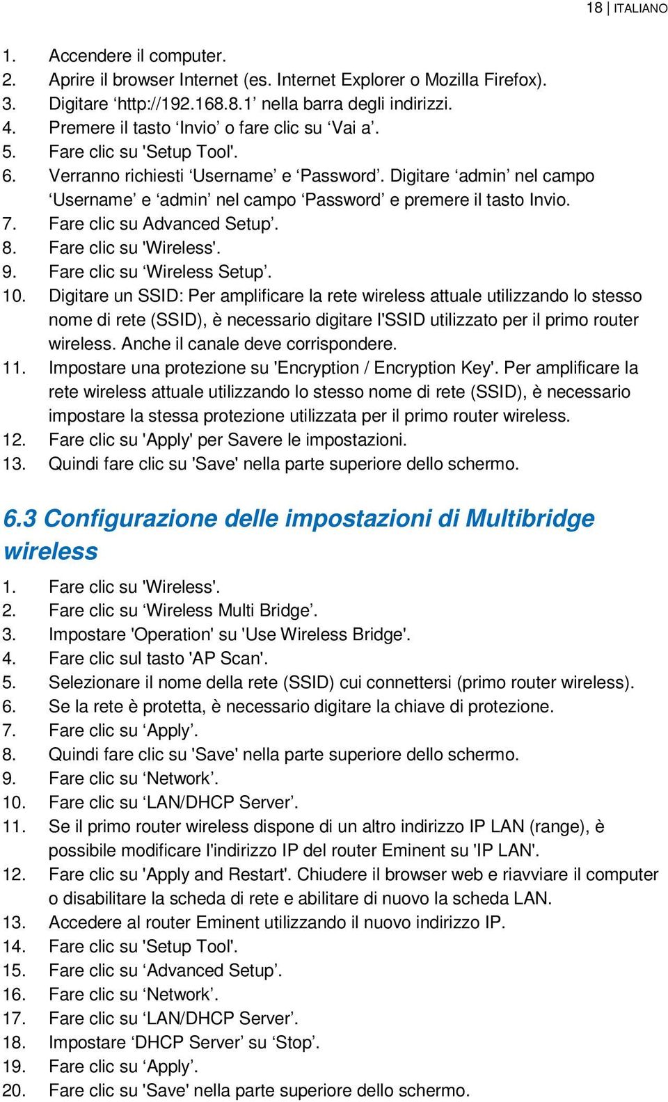 Digitare admin nel campo Username e admin nel campo Password e premere il tasto Invio. 7. Fare clic su Advanced Setup. 8. Fare clic su 'Wireless'. 9. Fare clic su Wireless Setup. 10.