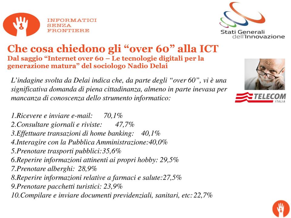 Consultare giornali e riviste: 47,7% 3.Effettuare transazioni di home banking: 40,1% 4.Interagire con la Pubblica Amministrazione:40,0% 5.Prenotare trasporti pubblici:35,6% 6.